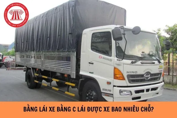 Bằng lái xe bằng C lái được xe bao nhiêu chỗ? Chạy được xe 16 chỗ không?