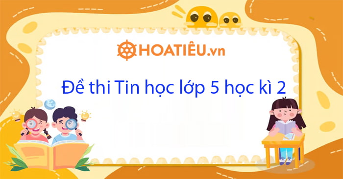 Đề Thi Tin Học Cuối Kì 2 Lớp 5 Sách Cánh Diều Năm Học 2024 - 2025