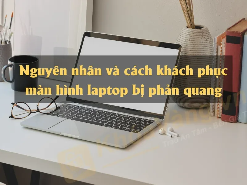 Cách khắc phục tình trạng phản quang trên màn hình laptop