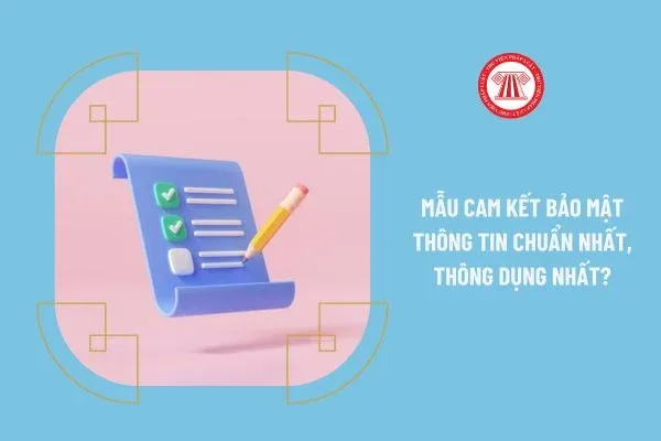 Mẫu cam kết bảo mật thông tin chuẩn nhất