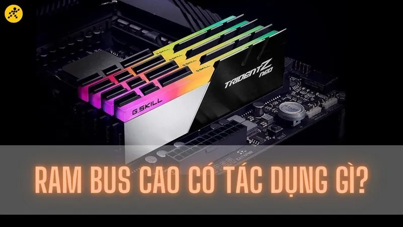 RAM bus cao có tác dá»¥ng gì? áº¢nh hÆ°á»Ÿng áº¿n hiá»‡u suáº¥t cá»§a PC ra sao?