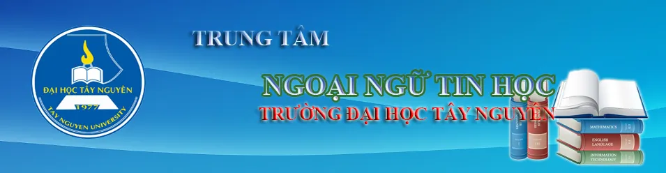 Trung tâm Ngoại ngữ Tin học Đại học Tây Nguyên cung cấp các kỳ thi uy tín